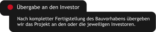 Nach kompletter Fertigstellung des Bauvorhabens übergeben  wir das Projekt an den oder die jeweiligen Investoren. Übergabe an den Investor