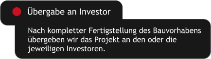 Nach kompletter Fertigstellung des Bauvorhabens übergeben wir das Projekt an den oder die jeweiligen Investoren. Übergabe an Investor